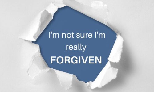 I love God, but I’m not sure I’m REALLY forgiven